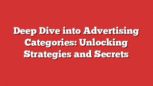 Deep Dive into Advertising Categories: Unlocking Strategies and Secrets