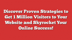 Discover Proven Strategies to Get 1 Million Visitors to Your Website and Skyrocket Your Online Success! 1 Discover Proven Strategies to Get 1 Million Visitors to Your Website and Skyrocket Your Online Success!