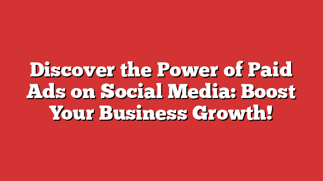 Discover The Power Of Paid Ads On Social Media: Boost Your Business ...