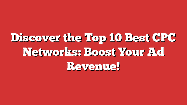 Discover-the-Top-10-Best-CPC-Networks-Boost-Your-Ad-Revenue1.png