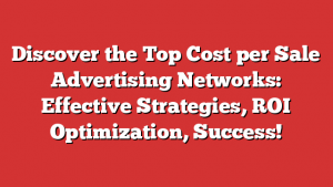 Discover the Top Cost per Sale Advertising Networks: Effective Strategies, ROI Optimization, Success! 1 Discover the Top Cost per Sale Advertising Networks: Effective Strategies, ROI Optimization, Success!