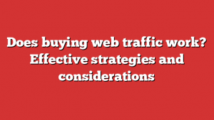 Does buying web traffic work? Effective strategies and considerations