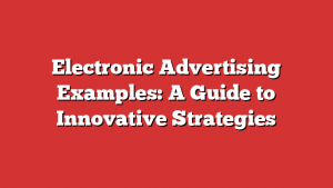 Electronic Advertising Examples: A Guide to Innovative Strategies