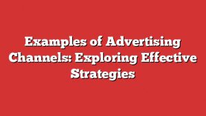 Examples Of Advertising Channels: Exploring Effective Strategies
