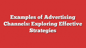 Examples Of Advertising Channels: Exploring Effective Strategies