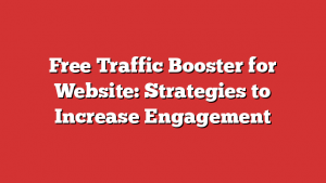 Free Traffic Booster for Website: Strategies to Increase Engagement