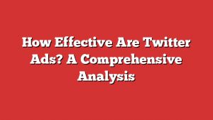 How Effective Are Twitter Ads? A Comprehensive Analysis