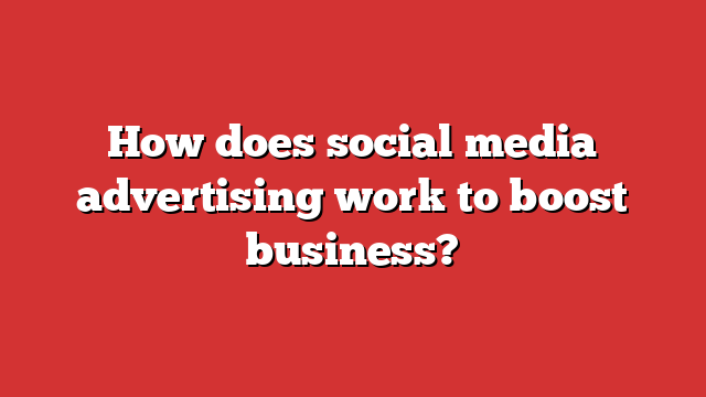 How Does Social Media Advertising Work To Boost Business? - Froggy Ads