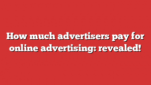 How much advertisers pay for online advertising: revealed! 1 How much advertisers pay for online advertising: revealed!