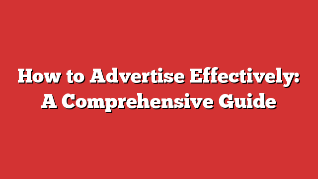 How To Advertise Effectively: A Comprehensive Guide - Froggy Ads