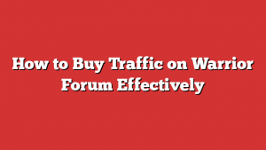 How to Buy Traffic on Warrior Forum Effectively