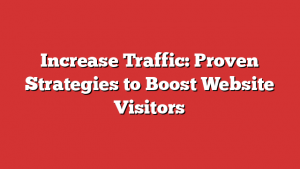 Increase Traffic: Proven Strategies to Boost Website Visitors