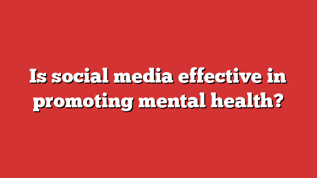 Is Social Media Effective In Promoting Mental Health? - Froggy Ads