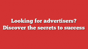 Looking For Advertisers? Discover The Secrets To Success