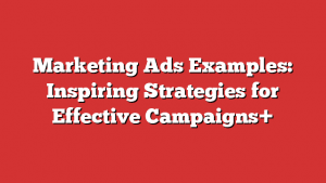 Marketing Ads Examples: Inspiring Strategies For Effective Campaigns+