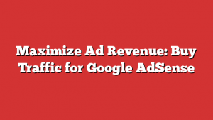 Maximize Ad Revenue: Buy Traffic for Google AdSense