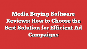 Media Buying Software Reviews: How to Choose the Best Solution for Efficient Ad Campaigns 1 Media Buying Software Reviews: How to Choose the Best Solution for Efficient Ad Campaigns