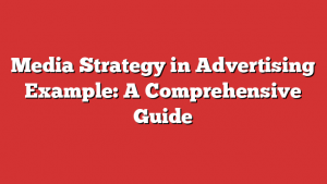Media Strategy in Advertising Example: A Comprehensive Guide