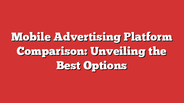 Mobile Advertising Platform Comparison: Unveiling The Best Options ...