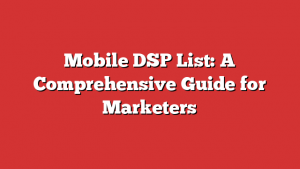 Mobile DSP List: A Comprehensive Guide for Marketers