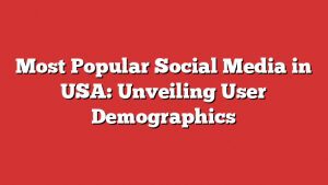 Most Popular Social Media In Usa: Unveiling User Demographics 6 Most Popular Social Media In Usa: Unveiling User Demographics