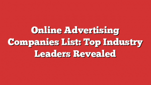 Online Advertising Companies List: Top Industry Leaders Revealed