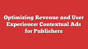 Optimizing Revenue and User Experience: Contextual Ads for Publishers