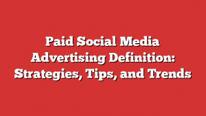 Paid Social Media Advertising Definition: Strategies, Tips, and Trends 1 Paid Social Media Advertising Definition: Strategies, Tips, and Trends