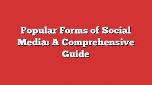 Popular Forms Of Social Media: A Comprehensive Guide 10 Popular Forms Of Social Media: A Comprehensive Guide