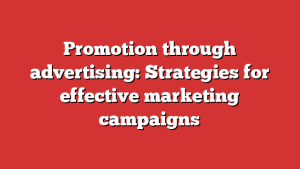 Promotion through advertising: Strategies for effective marketing campaigns