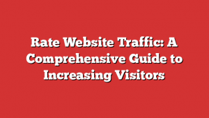 Rate Website Traffic: A Comprehensive Guide to Increasing Visitors 1 Rate Website Traffic: A Comprehensive Guide to Increasing Visitors