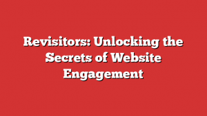 Revisitors: Unlocking the Secrets of Website Engagement