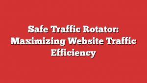 Safe Traffic Rotator: Maximizing Website Traffic Efficiency