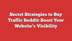 Secret Strategies to Buy Traffic Reddit: Boost Your Website’s Visibility