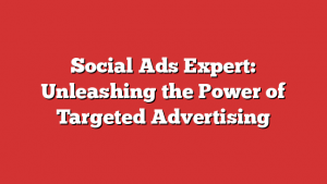 Social Ads Expert: Unleashing the Power of Targeted Advertising 1 Social Ads Expert: Unleashing the Power of Targeted Advertising