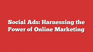 Social Ads: Harnessing the Power of Online Marketing