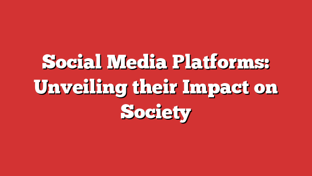 Social Media Platforms: Unveiling Their Impact On Society - Froggy Ads