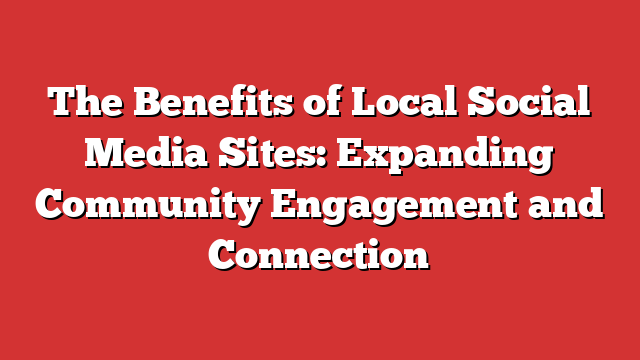 The Benefits Of Local Social Media Sites: Expanding Community ...