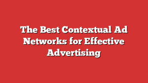 The Best Contextual Ad Networks for Effective Advertising