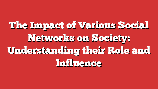 The Impact Of Various Social Networks On Society: Understanding Their ...