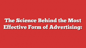 The Science Behind the Most Effective Form of Advertising: