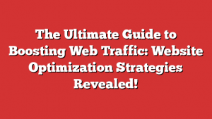 The Ultimate Guide to Boosting Web Traffic: Website Optimization Strategies Revealed!