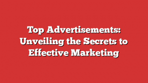 Top Advertisements: Unveiling the Secrets to Effective Marketing