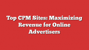 Top CPM Sites: Maximizing Revenue for Online Advertisers