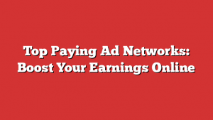 Top Paying Ad Networks: Boost Your Earnings Online 1 Top Paying Ad Networks: Boost Your Earnings Online