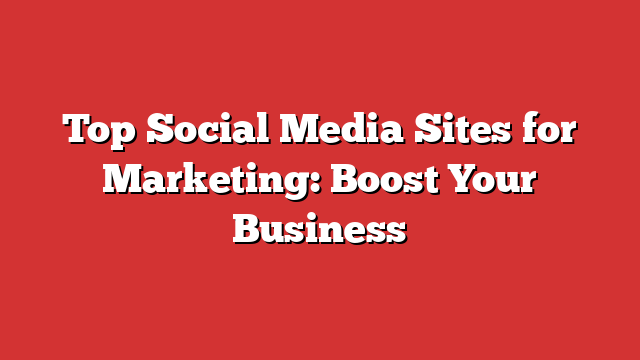 Top Social Media Sites For Marketing: Boost Your Business - Froggy Ads