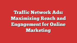 Traffic Network Ads: Maximizing Reach and Engagement for Online Marketing