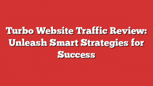 Turbo Website Traffic Review: Unleash Smart Strategies for Success 1 Turbo Website Traffic Review: Unleash Smart Strategies for Success