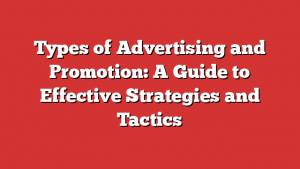 Types of Advertising and Promotion: A Guide to Effective Strategies and Tactics