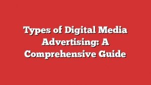 Types Of Digital Media Advertising: A Comprehensive Guide 1 Types Of Digital Media Advertising: A Comprehensive Guide